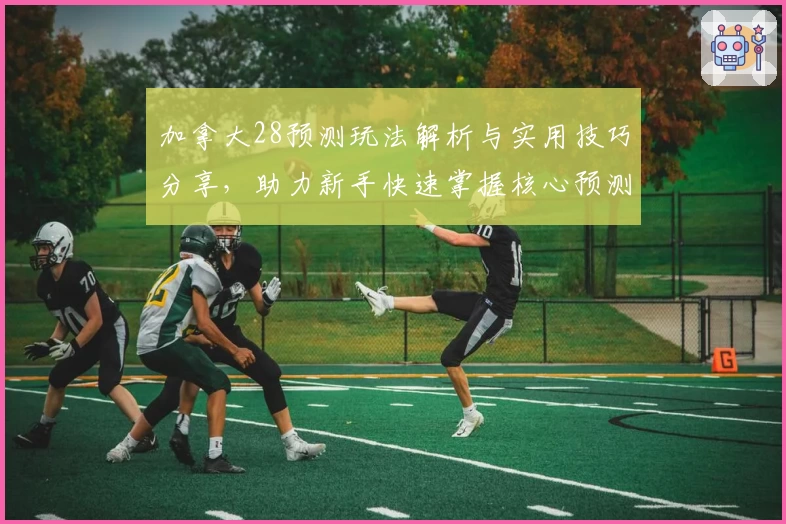 加拿大28预测玩法解析与实用技巧分享,助力新手快速掌握核心预测功能
