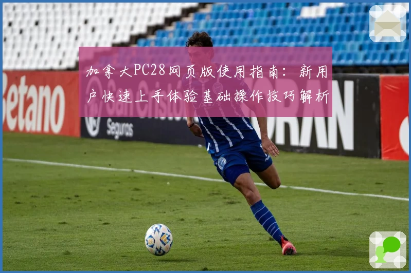 加拿大PC28网页版使用指南：新用户快速上手体验基础操作技巧解析